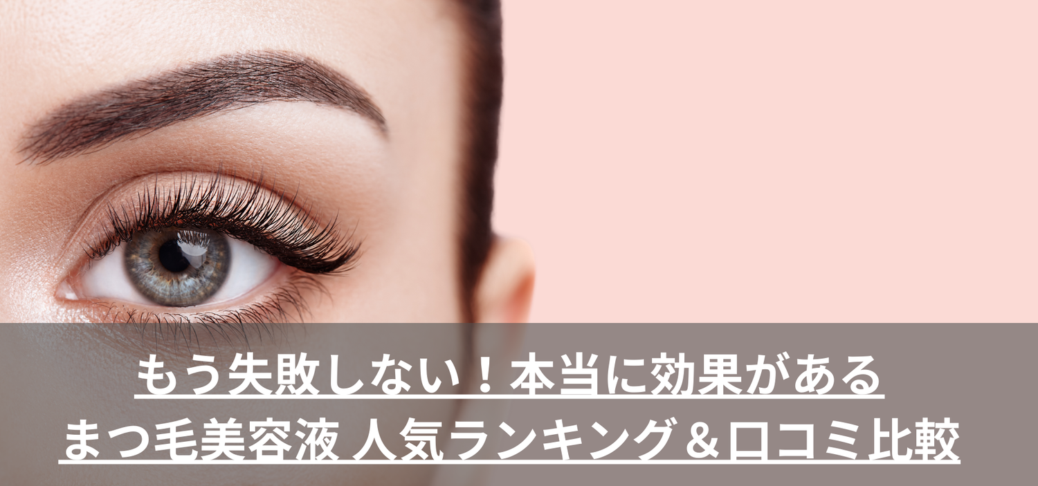 もう失敗しない！本当に効果があるまつ毛美容液 人気ランキング＆口コミ比較
