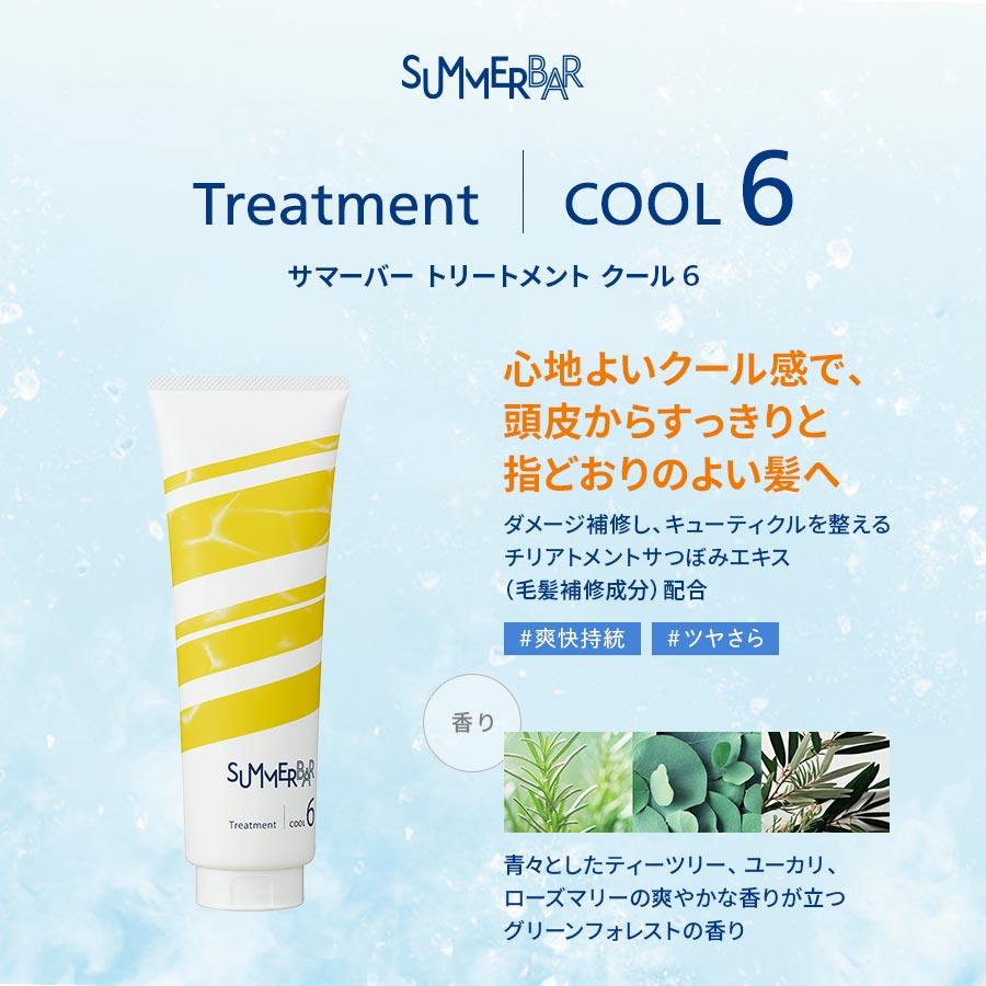 サマーバー トリートメント クール 6 SUMMER BAR Treatment COOL 6【心地よいクール感で、頭皮からすっきりと指どおりのよい髪へ】ダメージ補修し、キューティクルを整えるチリアトメントサつぼみエキス（毛髪補修成分）配合 #爽快持統 #ツヤさら【香り】青々としたティーツリー、ユーカリ、ローズマリーの爽やかな香りが立つグリーンフォレストの香り